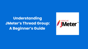 Understanding JMeter’s Thread Group: A Beginner’s Guide